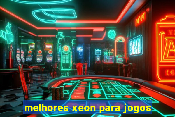 melhores xeon para jogos